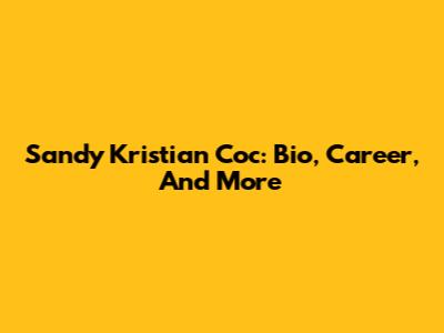 Sandy Kristian Coc: Bio, Career, And More