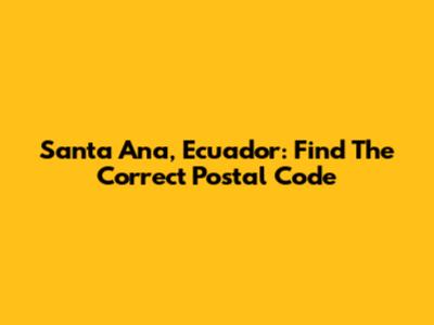 Santa Ana, Ecuador: Find The Correct Postal Code