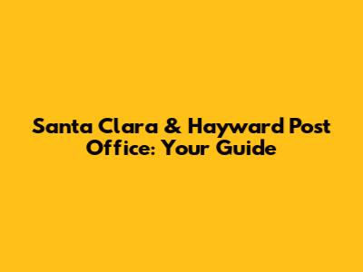 Santa Clara & Hayward Post Office: Your Guide