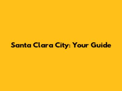 Santa Clara City: Your Guide
