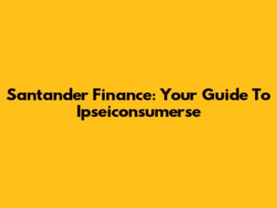 Santander Finance: Your Guide To Ipseiconsumerse