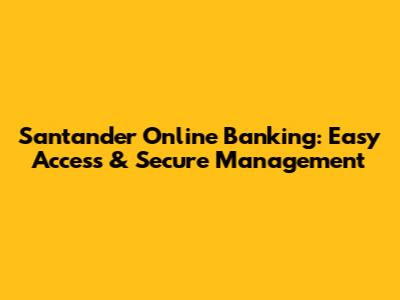 Santander Online Banking: Easy Access & Secure Management