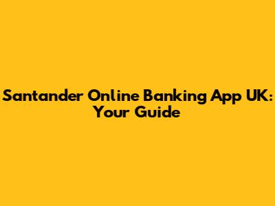 Santander Online Banking App UK: Your Guide