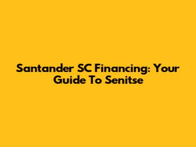 Santander SC Financing: Your Guide To Senitse