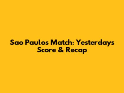 Sao Paulo's Match: Yesterday's Score & Recap