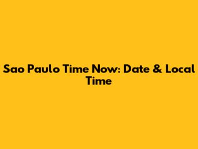 Sao Paulo Time Now: Date & Local Time
