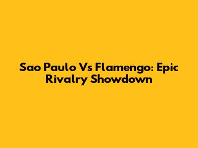 Sao Paulo Vs Flamengo: Epic Rivalry Showdown