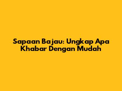 Sapaan Bajau: Ungkap 'Apa Khabar' Dengan Mudah