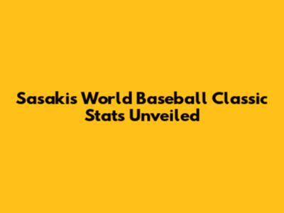 Sasaki's World Baseball Classic Stats Unveiled