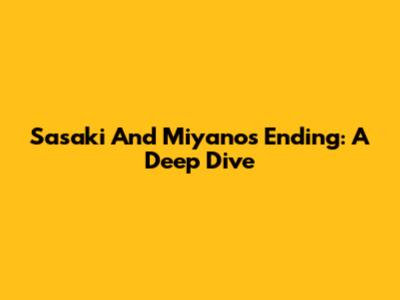 Sasaki And Miyano's Ending: A Deep Dive