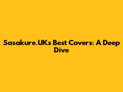 Sasakure.UK's Best Covers: A Deep Dive