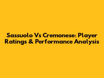 Sassuolo Vs Cremonese: Player Ratings & Performance Analysis