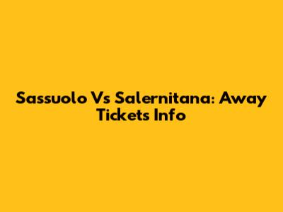 Sassuolo Vs Salernitana: Away Tickets Info