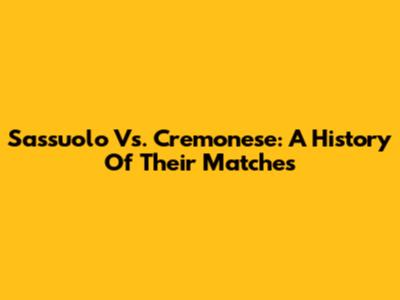 Sassuolo Vs. Cremonese: A History Of Their Matches