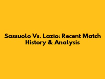 Sassuolo Vs. Lazio: Recent Match History & Analysis