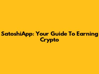 SatoshiApp: Your Guide To Earning Crypto