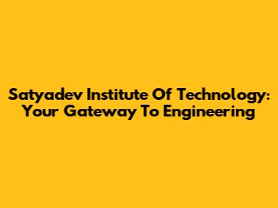 Satyadev Institute Of Technology: Your Gateway To Engineering