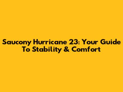 Saucony Hurricane 23: Your Guide To Stability & Comfort
