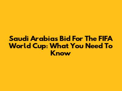 Saudi Arabia's Bid For The FIFA World Cup: What You Need To Know