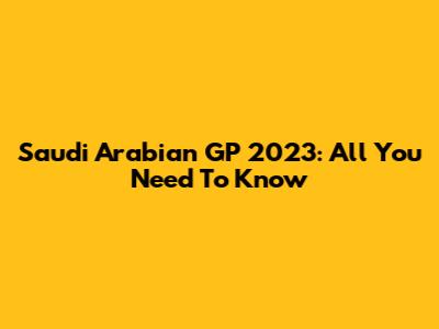 Saudi Arabian GP 2023: All You Need To Know