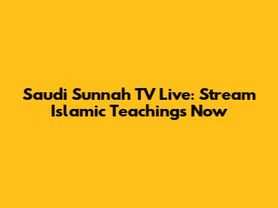 Saudi Sunnah TV Live: Stream Islamic Teachings Now