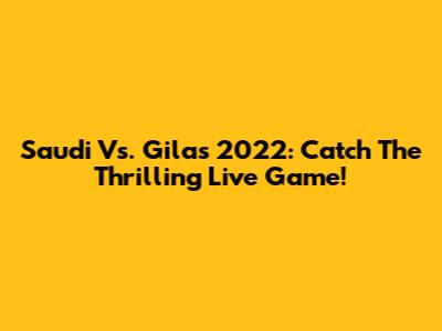 Saudi Vs. Gilas 2022: Catch The Thrilling Live Game!