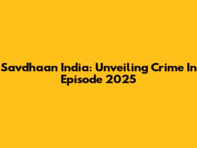 Savdhaan India: Unveiling Crime In Episode 2025