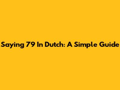 Saying 79 In Dutch: A Simple Guide