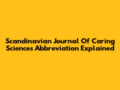 Scandinavian Journal Of Caring Sciences Abbreviation Explained