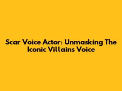 Scar Voice Actor: Unmasking The Iconic Villain's Voice