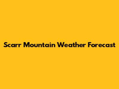 Scarr Mountain Weather Forecast