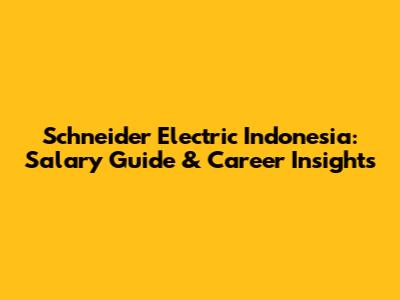 Schneider Electric Indonesia: Salary Guide & Career Insights