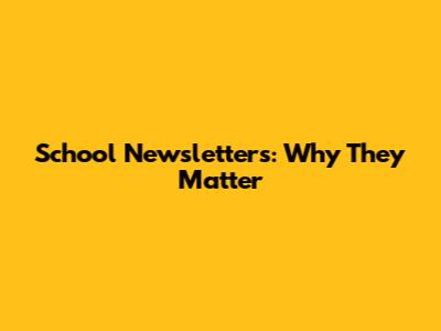 School Newsletters: Why They Matter