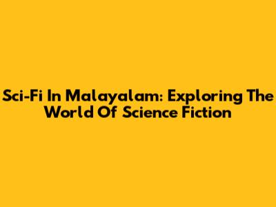 Sci-Fi In Malayalam: Exploring The World Of Science Fiction