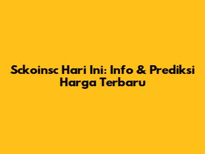 Sckoinsc Hari Ini: Info & Prediksi Harga Terbaru