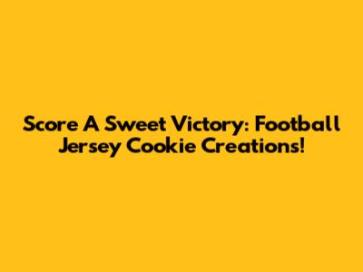 Score A Sweet Victory: Football Jersey Cookie Creations!