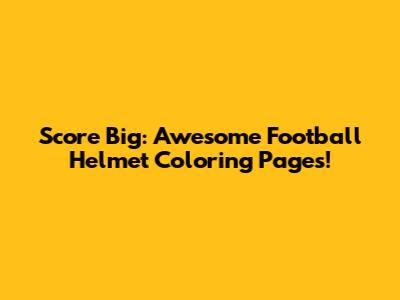 Score Big: Awesome Football Helmet Coloring Pages!