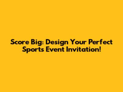 Score Big: Design Your Perfect Sports Event Invitation!