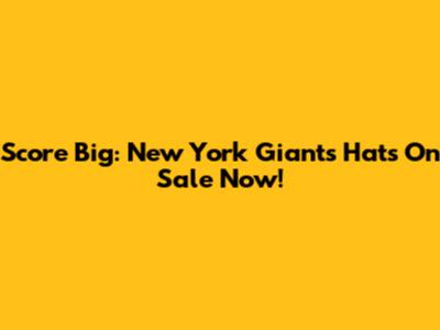 Score Big: New York Giants Hats On Sale Now!