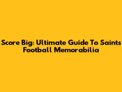 Score Big: Ultimate Guide To Saints Football Memorabilia