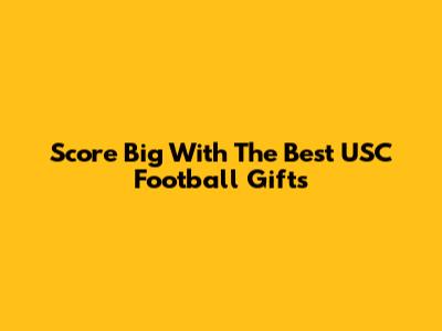 Score Big With The Best USC Football Gifts