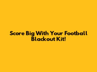 Score Big With Your Football Blackout Kit!