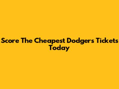Score The Cheapest Dodgers Tickets Today