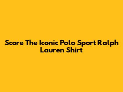Score The Iconic Polo Sport Ralph Lauren Shirt
