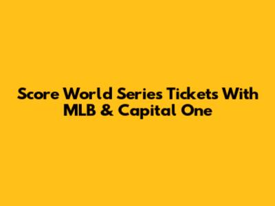 Score World Series Tickets With MLB & Capital One