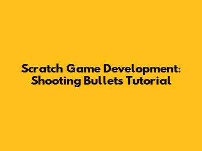 Scratch Game Development: Shooting Bullets Tutorial