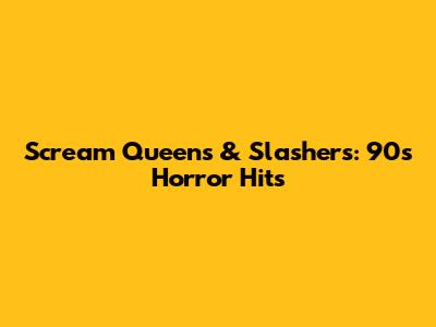 Scream Queens & Slashers: 90s Horror Hits