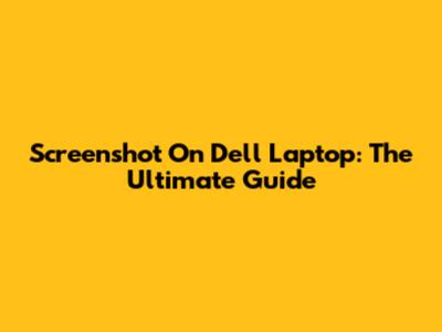 Screenshot On Dell Laptop: The Ultimate Guide