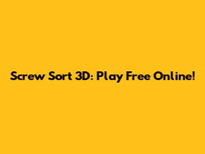 Screw Sort 3D: Play Free Online!