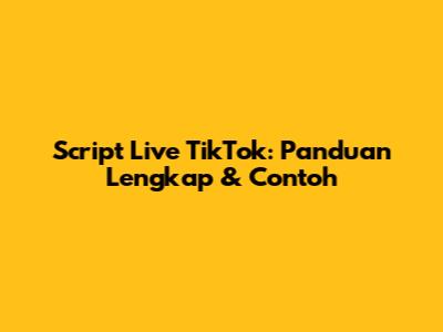 Script Live TikTok: Panduan Lengkap & Contoh